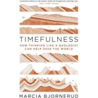 Timefulness: How Thinking Like a Geologist Can Help Save the World